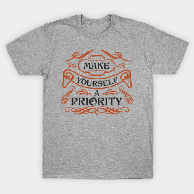 Make Yourself A Priority Life Balance Quote T-Shirt by Anticorporati