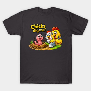Chicks Dig Me – Funny Worm & Chicken Shirt T-Shirt