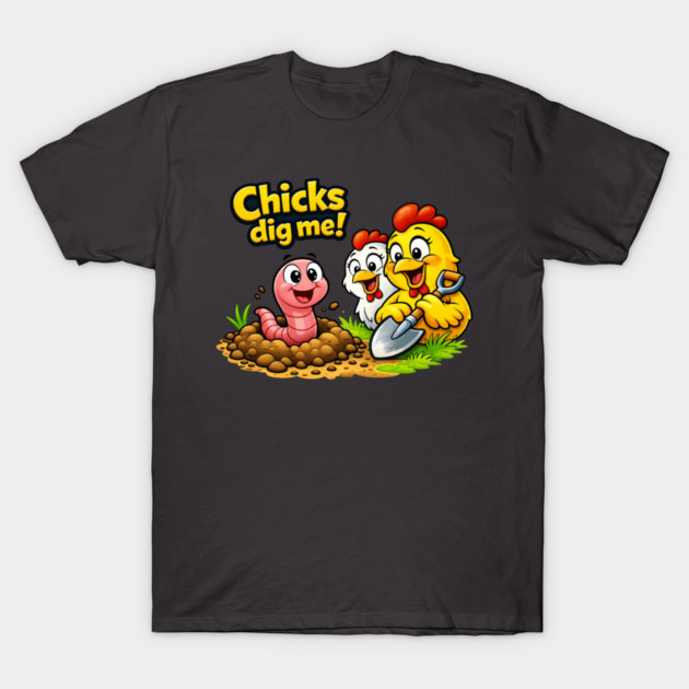 Chicks Dig Me – Funny Worm & Chicken Shirt T-Shirt by CrazyGirl