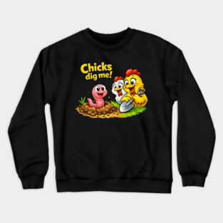 Chicks Dig Me – Funny Worm & Chicken Shirt Crewneck Sweatshirt