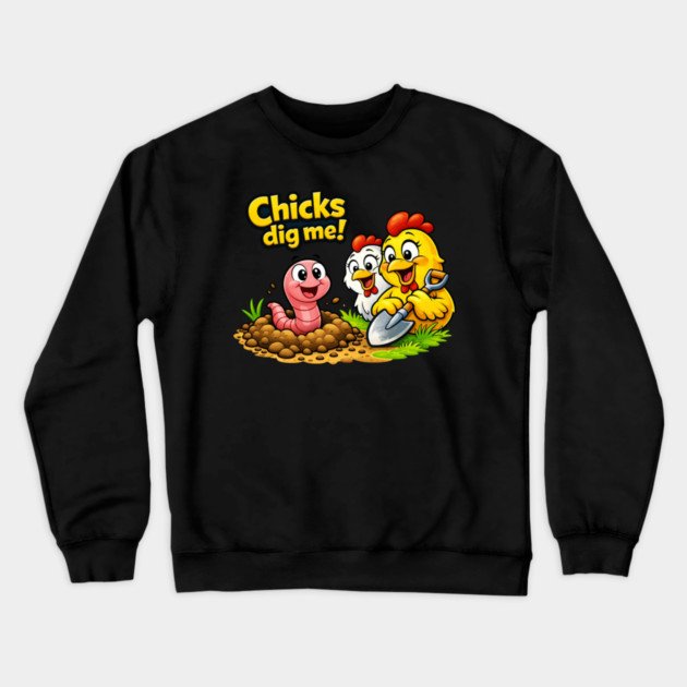 Chicks Dig Me – Funny Worm & Chicken Shirt Crewneck Sweatshirt by CrazyGirl