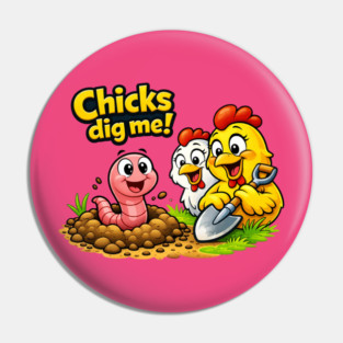 Chicks Dig Me – Funny Worm & Chicken Shirt Pin