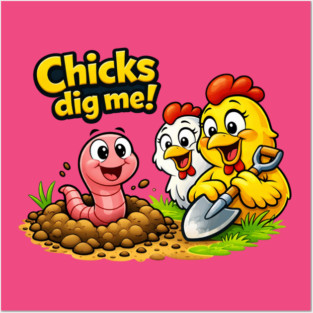Chicks Dig Me – Funny Worm & Chicken Shirt Posters and Art