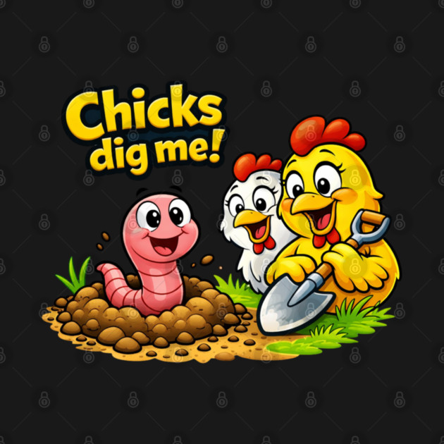 Chicks Dig Me – Funny Worm & Chicken Shirt by CrazyGirl