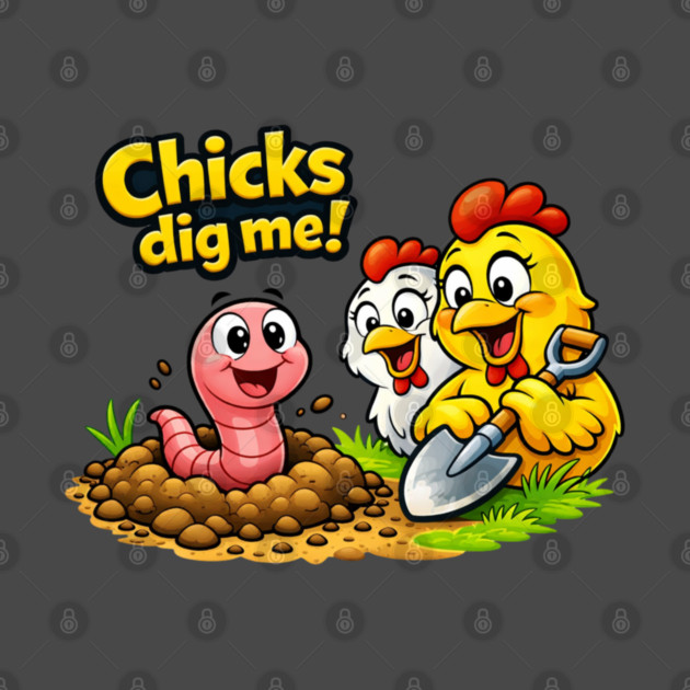 Chicks Dig Me – Funny Worm & Chicken Shirt by CrazyGirl