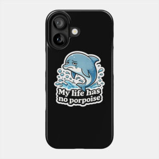My Life Has No Porpoise – Funny Dolphin Pun Shirt Phone Case