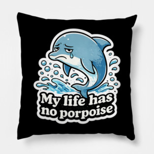 My Life Has No Porpoise – Funny Dolphin Pun Shirt Pillow