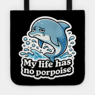 My Life Has No Porpoise – Funny Dolphin Pun Shirt Tote