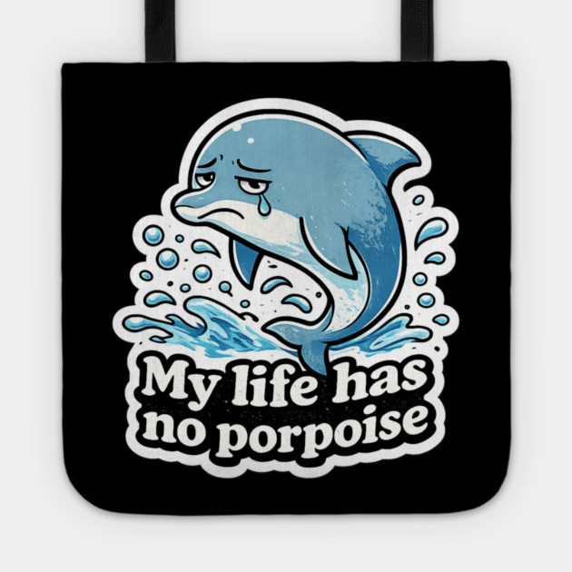 My Life Has No Porpoise – Funny Dolphin Pun Shirt Tote by CrazyGirl