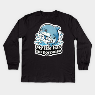 My Life Has No Porpoise – Funny Dolphin Pun Shirt Kids Long Sleeve T-Shirt