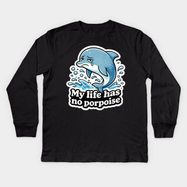 My Life Has No Porpoise – Funny Dolphin Pun Shirt Kids Long Sleeve T-Shirt by CrazyGirl