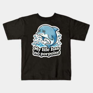 My Life Has No Porpoise – Funny Dolphin Pun Shirt Kids T-Shirt