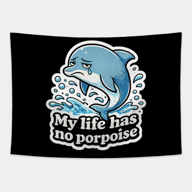 My Life Has No Porpoise – Funny Dolphin Pun Shirt Tapestry by CrazyGirl