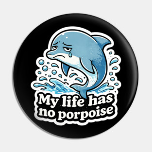 My Life Has No Porpoise – Funny Dolphin Pun Shirt Pin
