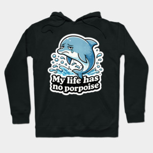 My Life Has No Porpoise – Funny Dolphin Pun Shirt Hoodie