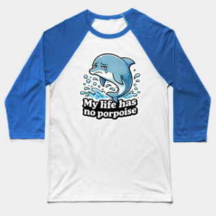 My Life Has No Porpoise – Funny Dolphin Pun Shirt Baseball T-Shirt