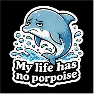 My Life Has No Porpoise – Funny Dolphin Pun Shirt Posters and Art