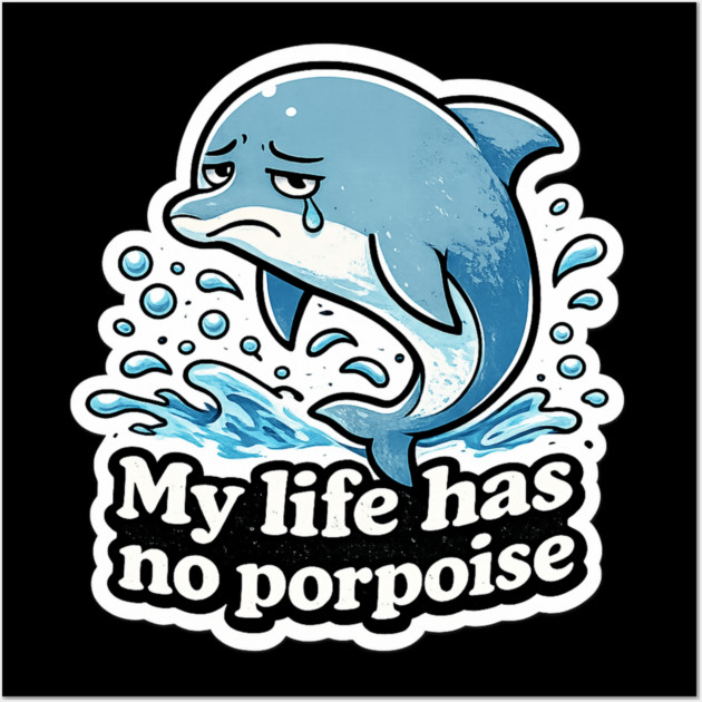 My Life Has No Porpoise – Funny Dolphin Pun Shirt Wall Art by CrazyGirl