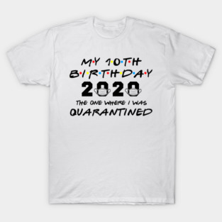 My 10th Birthday 2020 The One Where I Was Quarantined T-Shirt