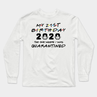 My 21st Birthday 2020 The One Where I Was Quarantined Long Sleeve T-Shirt