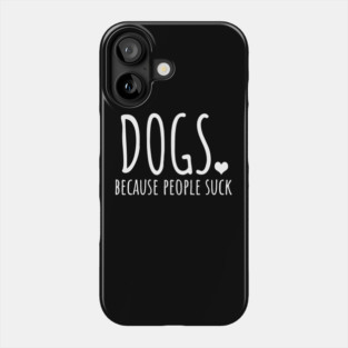 Dogs Because People Suck Phone Case