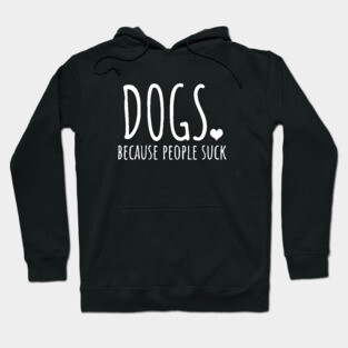 Dogs Because People Suck Hoodie