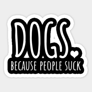 Dogs Because People Suck Sticker