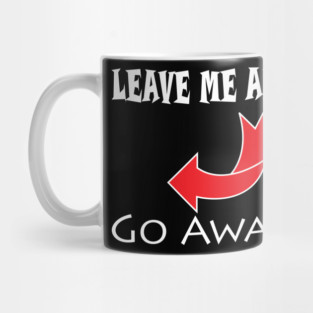 Leave Me Alone Go Away Mug