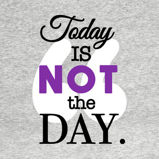 Today Is Not the Day T-Shirt