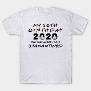My 50th Birthday 2020 The One Where I Was Quarantined T-Shirt