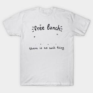 There is no thing as free lunch Economics T-Shirt