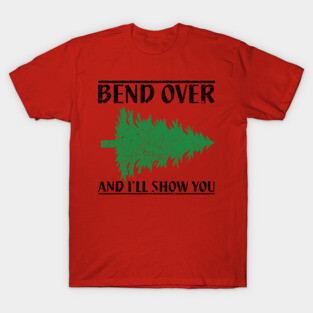 Bend Over And I'll Show You - Funny Christmas T-Shirt