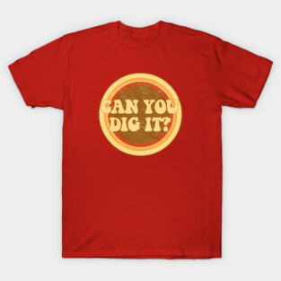 Can you dig it? T-Shirt