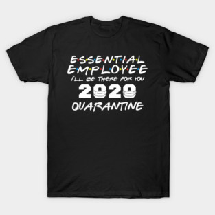 Essential Employee 2020 I'll Be There For You Quarantine T-Shirt