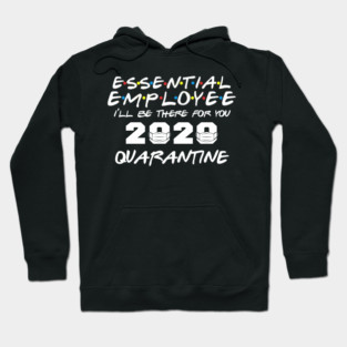 Essential Employee 2020 I'll Be There For You Quarantine Hoodie