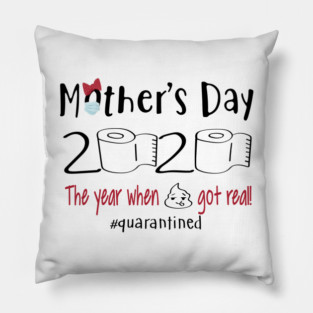 Mother's Day 2020 The Year When Shit Got Real Quarantine Pillow