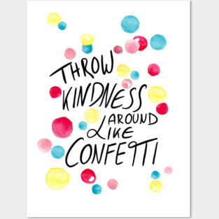 Throw kindness around like confetti Posters and Art