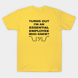 turns out i'm an essential employee. who knew? T-Shirt