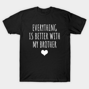 Everything Is Better With My Brother T-Shirt