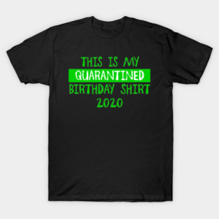 Quarantine Birthday Shirt - Green T-Shirt