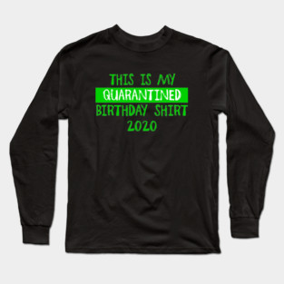 Quarantine Birthday Shirt - Green Long Sleeve T-Shirt