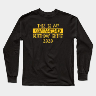 Quarantined Birthday Shirt - Gold Long Sleeve T-Shirt