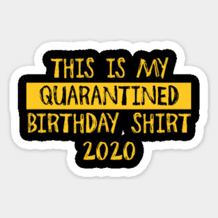 Quarantined Birthday Shirt - Gold Sticker