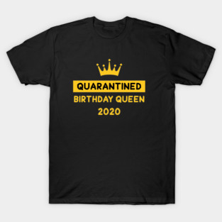 Quarantine Birthday Queen - Gold T-Shirt