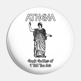 Athena, Greek Goddess of 'I Told You So's Pin