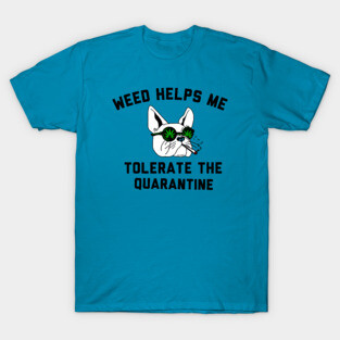 Weed helps me tolerate the quarantine T-Shirt
