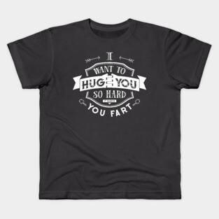 I want to hug you so hard it makes you fart Kids T-Shirt