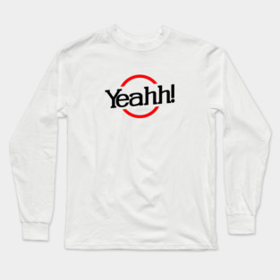 YEAH! Long Sleeve T-Shirt