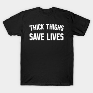 Thick Thighs Save Lives T-Shirt