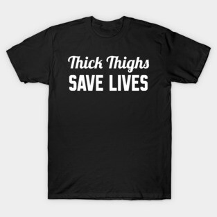 Thick Thighs Save Lives T-Shirt